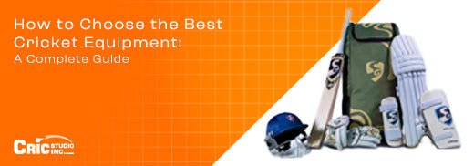 How to Choose the Best Cricket Equipment: A Complete Guide - Cric Studio