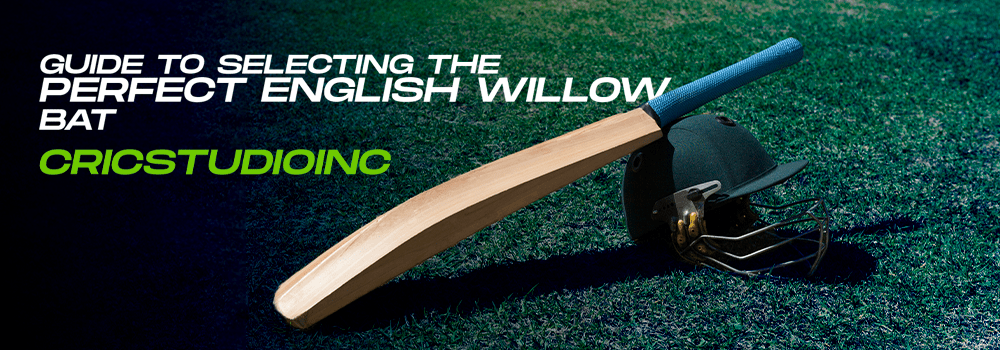 A Comprehensive Guide to Selecting the Perfect English Willow Bat - Cric Studio