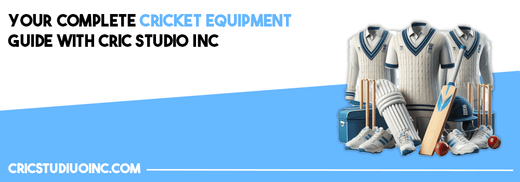 Your Complete Cricket Equipment Guide with Cric Studio INC - Cric Studio